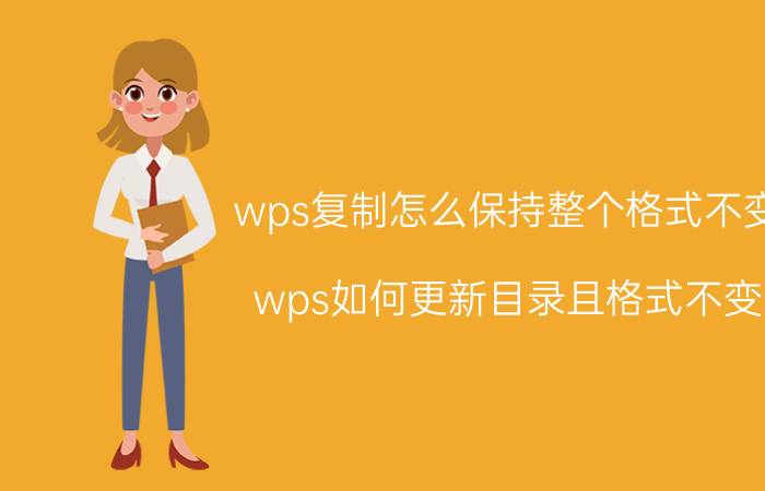 wps复制怎么保持整个格式不变 wps如何更新目录且格式不变？